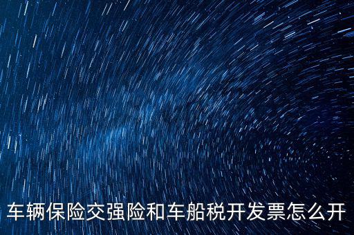 車(chē)船稅繳納了如何打印發(fā)票，車(chē)輛保險(xiǎn)交強(qiáng)險(xiǎn)和車(chē)船稅開(kāi)發(fā)票怎么開(kāi)