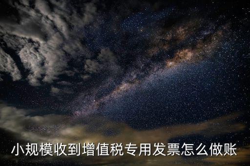 小規(guī)模開專票如何入賬，小規(guī)模在稅務(wù)局代開的增值稅專用發(fā)票怎么做賬