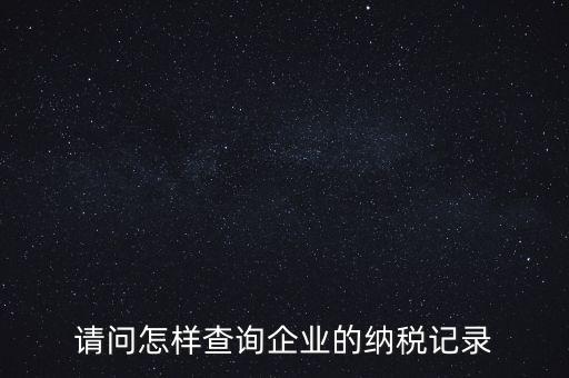 如何查詢企業(yè)涉稅信息，我要查一個公司的稅務登記證怎么查