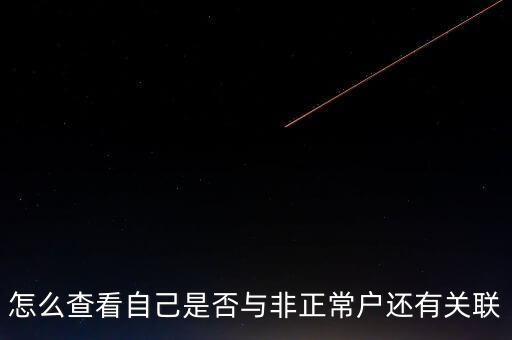 福建如何查詢非正常戶，怎么查看自己是否與非正常戶還有關(guān)聯(lián)
