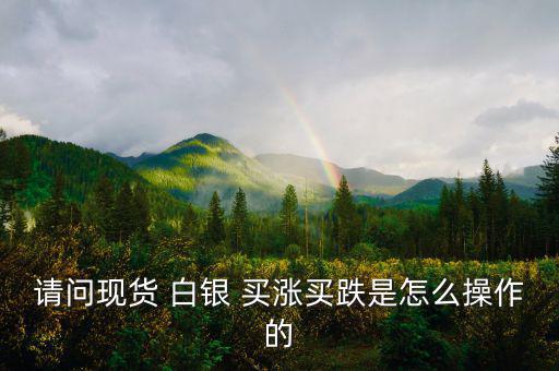 白銀買漲買跌怎么算收益,股票、期貨、現(xiàn)貨投資術(shù)語