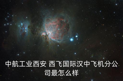 西飛電器怎么樣,中國(guó)的西飛，究竟在閻良