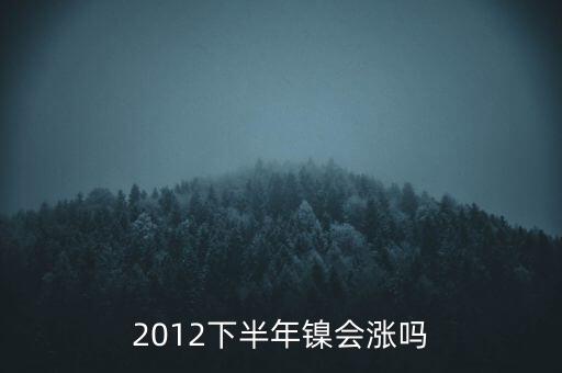 鎳什么時(shí)候漲到20萬(wàn)一T，2012下半年鎳會(huì)漲嗎
