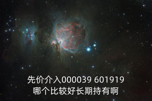 化妝品什么股長(zhǎng)期持有，先價(jià)介入000039 601919哪個(gè)比較好長(zhǎng)期持有啊