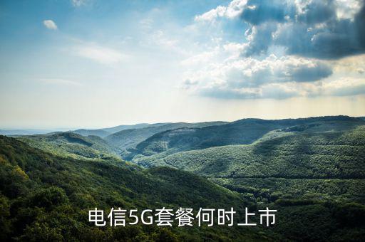 中國電信5g網(wǎng)絡(luò)什么時候出，電信5g手機卡什么時候出