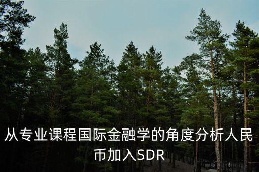 人民幣加入sdr是什么意思，人民幣入籃sdr是什么意思可以通俗一點解釋解釋嗎不要太官方