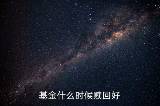 什么時(shí)候贖回基金，基金什么時(shí)候開(kāi)放贖回