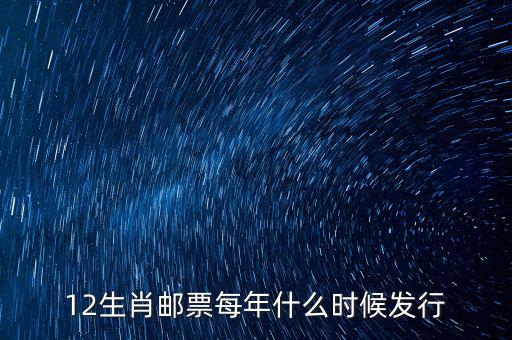 馬年生肖郵票什么時(shí)候發(fā)行，12生肖郵票每年什么時(shí)候發(fā)行