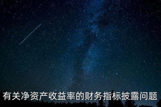 碳披露項(xiàng)目cdp是什么，有關(guān)凈資產(chǎn)收益率的財(cái)務(wù)指標(biāo)披露問(wèn)題