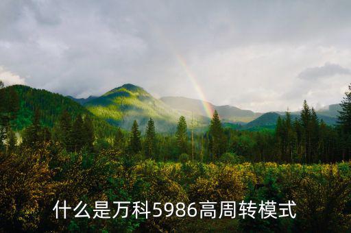 什么是高周轉(zhuǎn)，什么是萬(wàn)科5986高周轉(zhuǎn)模式