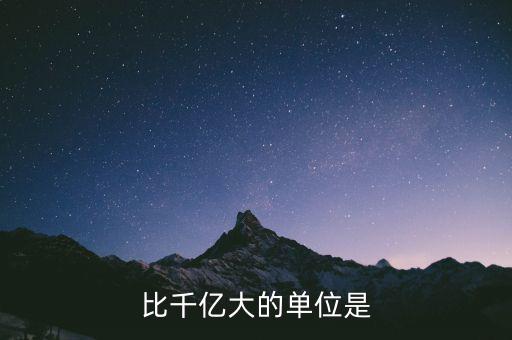 比千億大的是什么，比千億大的數(shù)位是什么