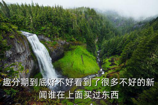 趣分期有什么利弊，趣分期和分期樂哪個好各有什么優(yōu)缺點還有沒有更好的軟件推薦