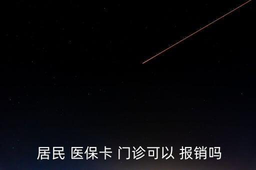  居民 醫(yī)保卡 門診可以 報銷嗎