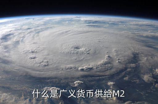 廣義貨幣m2是什么意思，什麼是廣義貨幣M2