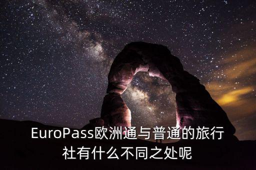 法國(guó)通和歐洲行什么區(qū)別，EuroPass歐洲通與普通的旅行社有什么不同之處呢