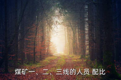 煤礦一、二、三線的人員 配比