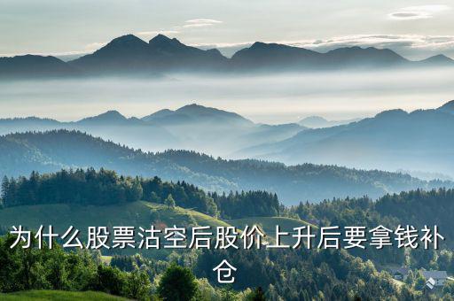 沽空股票補倉什么意思，為什么股票沽空后股價上升后要拿錢補倉