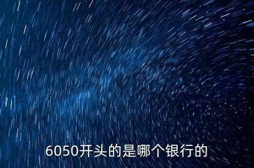 6050是什么銀行，6050開(kāi)頭的是哪個(gè)銀行的