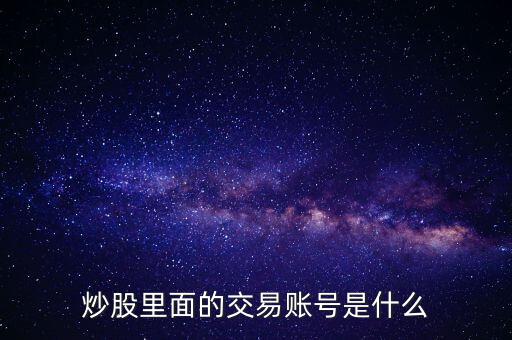 股票交易賬戶是什么，股票里面的交易賬戶是什么