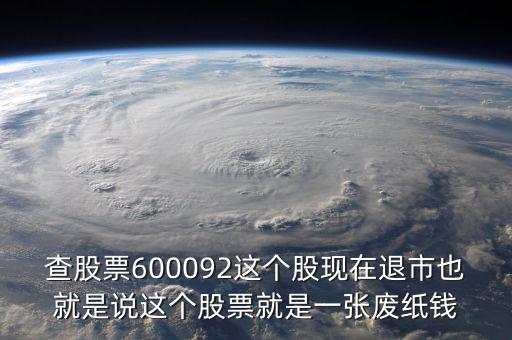 查股票600092這個股現在退市也就是說這個股票就是一張廢紙錢