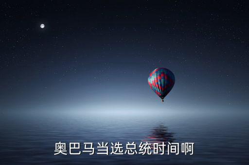奧巴馬什么時候當選，奧巴馬是什么時候被選上的