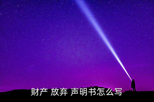 股東放棄債權(quán)聲明書(shū)怎么寫,debt放棄房地產(chǎn)聲明書(shū)格式如下