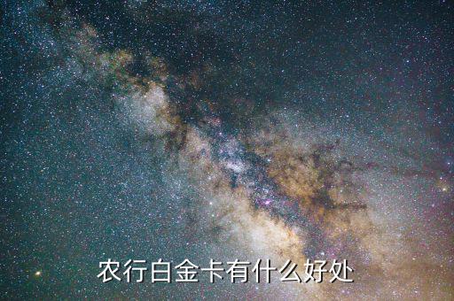 農(nóng)行白金卡有什么好處，農(nóng)行白金卡有什么用農(nóng)行金卡和白金卡有什么區(qū)別