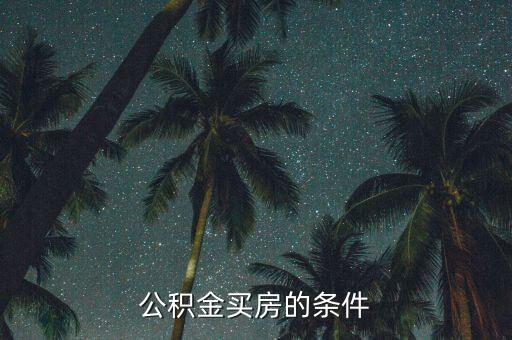 公積金買房有什么要求，公積金買房的條件