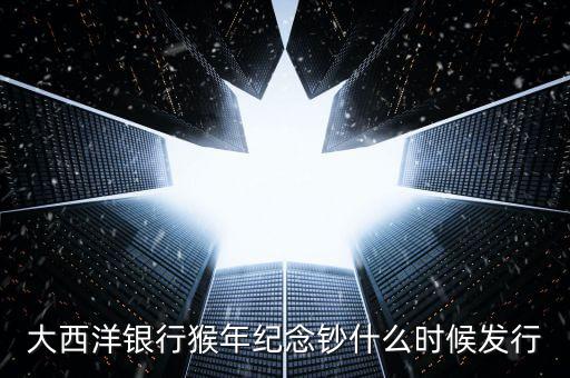 猴幣還什么時間發(fā)行，中國人民銀行紀念幣2016猴幣什么時間發(fā)行