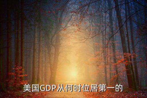 美國國民經(jīng)濟什么時候是世界第一，美國GDP從何時位居第一的