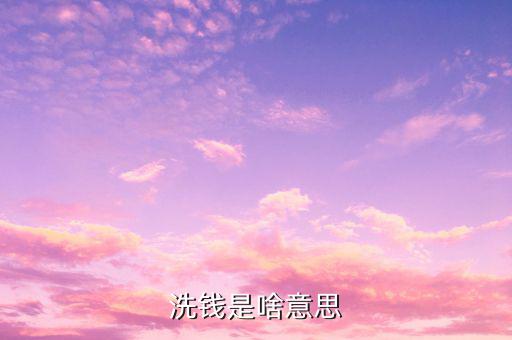 洗錢是什么意思，洗錢是啥意思