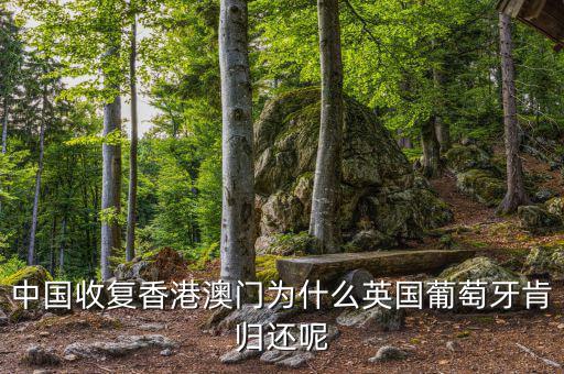 為什么英國(guó)會(huì)交還香港，中國(guó)收復(fù)香港澳門(mén)為什么英國(guó)葡萄牙肯歸還呢