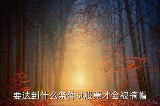 st什么情況可以摘帽，ST公司在什么情況下可以摘帽