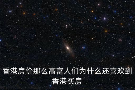 香港房?jī)r(jià)為什么那么高，香港房?jī)r(jià)那么高富人們?yōu)槭裁催€喜歡到香港買(mǎi)房