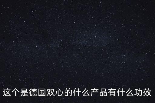 這個是德國雙心的什么產品有什么功效