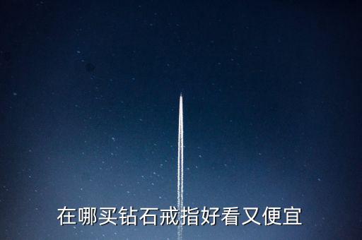 怎么買(mǎi)鉆戒劃算,買(mǎi)鉆戒不僅是求婚，還要學(xué)會(huì)選擇合適購(gòu)買(mǎi)渠道