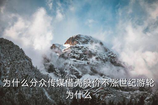 世紀(jì)游輪為什么暴漲，為什么分眾傳媒借殼股價(jià)不漲世紀(jì)游輪為什么