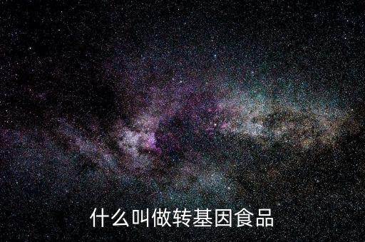 什么叫基因食品，什么叫基因食品啊解釋的簡單一點(diǎn)啊
