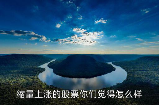 縮量上漲是什么，縮量上漲說明什么