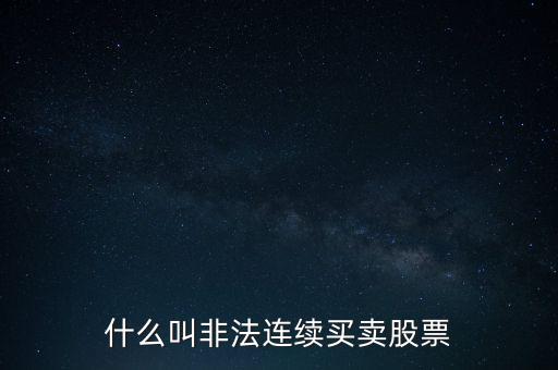 什么是非法證券活動，什么叫非法連續(xù)買賣股票