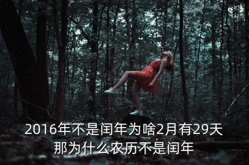 2016年二月為什么29天，2016年不是閏年為啥2月有29天那為什么農(nóng)歷不是閏年