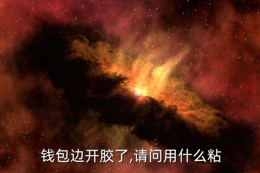  錢包邊開膠了,請(qǐng)問(wèn)用什么粘