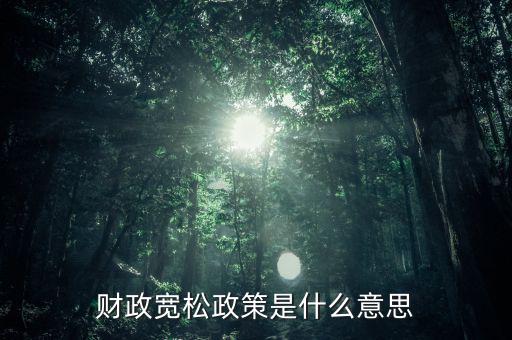 什么是寬松的財政政策，什么是寬松經(jīng)濟(jì)政策