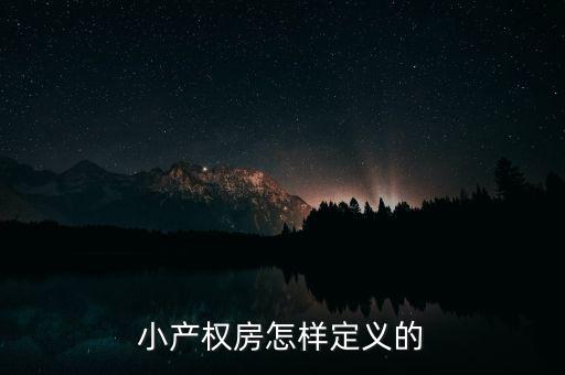 什么叫做小產(chǎn)權房，小產(chǎn)權房怎樣定義的