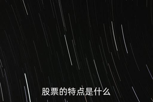 股市的特點是什么，股票的特點是什么