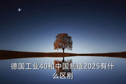 工業(yè)2025是什么，什么是工業(yè)40什么是中國制造2025