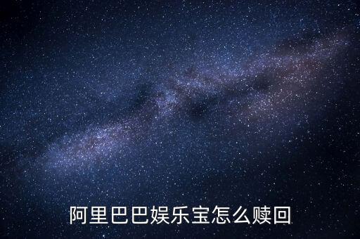 什么是娛樂寶，阿里巴巴娛樂寶怎么贖回