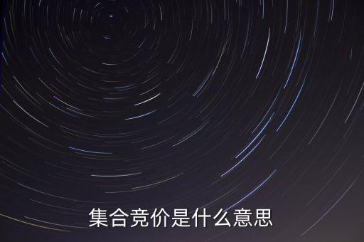 什么是集合競(jìng)價(jià)，集合競(jìng)價(jià)是什么意思