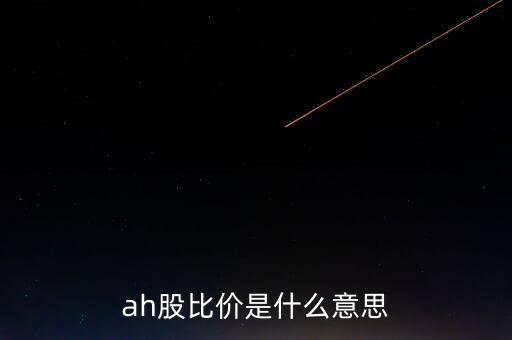 ah折價股是什么，什么叫AH股具體是什么意思