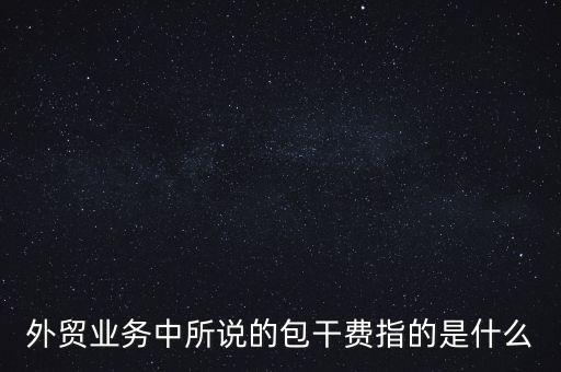 什么是風(fēng)險(xiǎn)包干費(fèi)，包干費(fèi)是什么意思